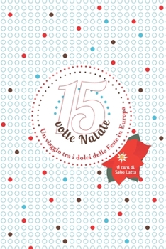15 volte Natale: Un viaggio tra i dolci delle Feste in Europa (Italian Edition)