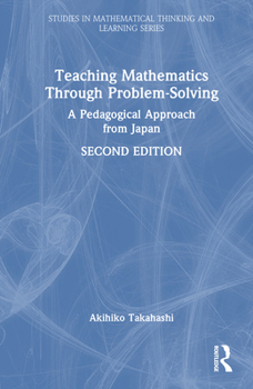 Teaching Mathematics Through Problem-Solving: A Pedagogical Approach from Japan (Studies in Mathematical Thinking and Learning Series)
