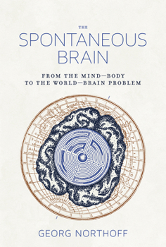 Hardcover The Spontaneous Brain: From the Mind-Body to the World-Brain Problem Book