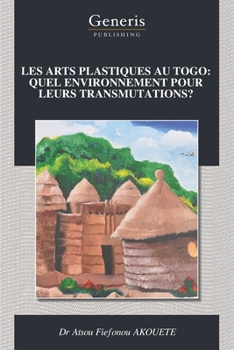 LES ARTS PLASTIQUES AU TOGO: QUEL ENVIRONNEMENT POUR LEURS TRANSMUTATIONS?