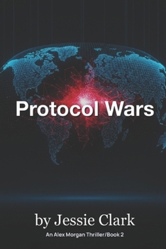 Protocol Wars: The markets were saved. The world was sold. The code never sleeps. (The Alex Morgan Series)