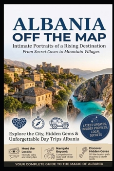Albania Off the Map: Intimate Portraits of a Rising Destination - From Secret Coves to Mountain Villages (Travel Guides)