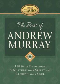 The Best of Andrew Murray: 120 Daily Devotions to Nurture Your Spirit and Refresh Your Soul (Honor Classics)