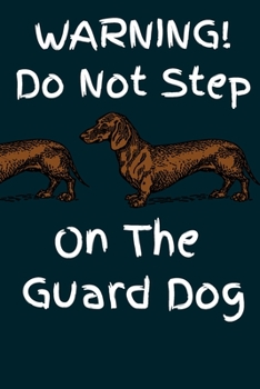 Warning! Do Not Step On The Guard Dog: Funny Blank Notebook Diary Journal 6x9 College Ruled for Wiener Weiner Sausage Dog Dachshund Lovers