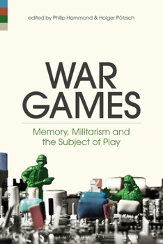 Hardcover War Games: Memory, Militarism and the Subject of Play Book