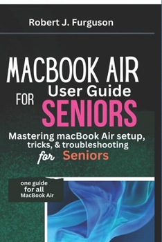 Paperback MacBook Air User Guide For Seniors: Mastering MacBook Air setup, tricks, and troubleshooting for seniors Book