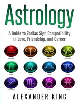 Paperback Astrology: A Guide to Zodiac Sign Compatibility in Love, Friendships, and Career (Signs, Horoscope, New Age, Astrology, Astrology Book