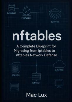 Paperback nftables: A Complete Blueprint for Migrating from iptables to nftables Network Defense Book