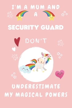 I'm A Mum And A Security Guard Don't Underestimate My Magical Powers: Perfect Gag Gift For A Truly Magical Mother and Security Guard | Blank Lined ... 6 x 9 Format | Office | Humour and Banter