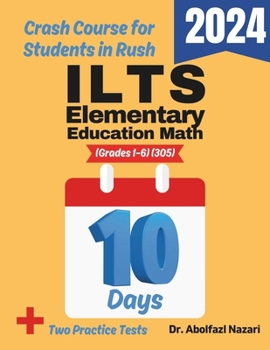 ILTS Elementary Education Math (Grades 1-6) (305) Test Prep in 10 Days: Crash Course and Prep Book. The Fastest Prep Book and Test Tutor + Two ... Practice Tests, Rapid Reviews, Flash Card)