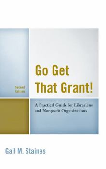 Hardcover Go Get That Grant!: A Practical Guide for Libraries and Nonprofit Organizations Book