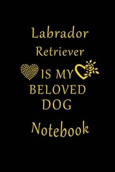 Paperback Labrador Retriever Is My Beloved Dog Notebook: Lined Journal, Diary Gift For Labrador Retriever Lovers. Book