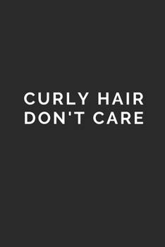CURLY HAIR DON'T CARE: Lined Journal Notebook With Quote Cover, 6x9, Soft Cover, Matte Finish, Journal To Write In, 120 Page