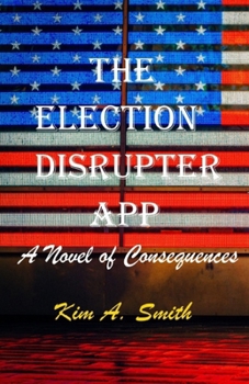 Paperback The Election Disrupter App: A Novel of Consequences Book