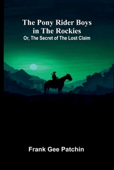 The Pony Rider Boys in the Rockies; Or, The Secret of the Lost Claim