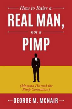 Paperback How to Raise a Real Man, not a Pimp: Momma Ho and the Pimp Generation Book