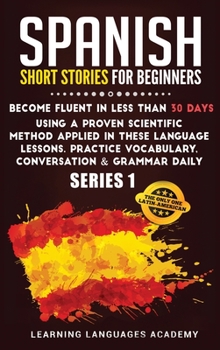 Hardcover Spanish Short Stories for Beginners: : Become Fluent in Less Than 30 Days Using a Proven Scientific Method Applied in These Language Lessons. Practice Book