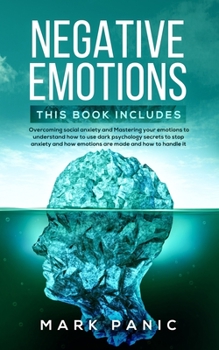 Paperback Negative emotions: 2 manuscripts - Overcoming social anxiety and Mastering your emotions to understand how to use dark psychology secrets Book