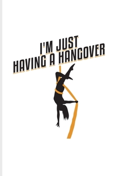 I'm Just Having A Hangover: Funny Aerial Dancing Quote Undated Planner | Weekly & Monthly No Year Pocket Calendar | Medium 6x9 Softcover | For Dancer & Gymnast Fans