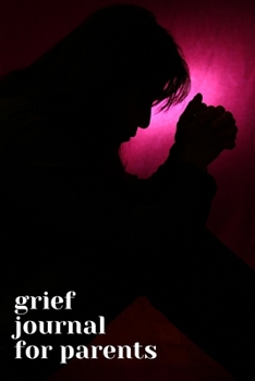 Grief Journal for Parents: Journey Through Grief. A Recovery Workbook with Prompts
