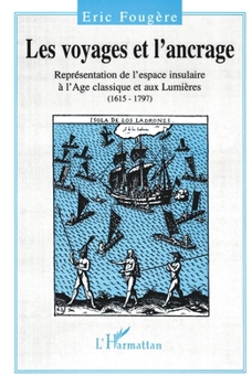 Les voyages et l'ancrage: Représentation de l'espace insulaire à l'Age classique et aux Lumières (1615-1797)
