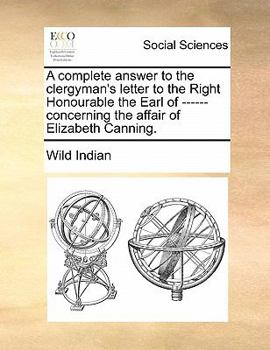 Paperback A complete answer to the clergyman's letter to the Right Honourable the Earl of ------ concerning the affair of Elizabeth Canning. Book