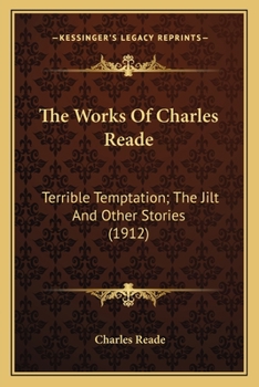 The Works Of Charles Reade: Terrible Temptation; The Jilt And Other Stories