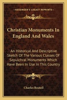 Paperback Christian Monuments In England And Wales: An Historical And Descriptive Sketch Of The Various Classes Of Sepulchral Monuments Which Have Been In Use I Book