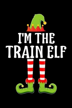 I'm the Train Elf: Blank Lined Family Matching Christmas Diary Best Christmas gift Notebook And Journal 6x9 Inch 120 Pages White Paper