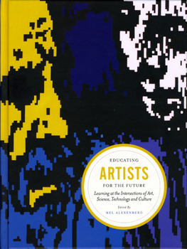 Hardcover Educating Artists for the Future: Learning at the Intersections of Art, Science, Technology, and Culture Book