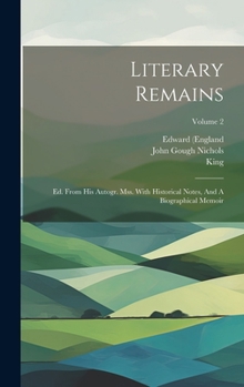 Hardcover Literary Remains: Ed. From His Autogr. Mss. With Historical Notes, And A Biographical Memoir; Volume 2 Book