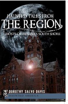 Paperback Haunted Tales from the Region: Ghosts of Indiana's South Shore Book