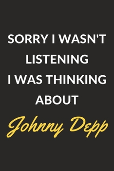 Paperback Sorry I Wasn't Listening I Was Thinking About Johnny Depp: Johnny Depp Journal Notebook to Write Down Things, Take Notes, Record Plans or Keep Track o Book
