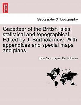 Paperback Gazetteer of the British Isles, Statistical and Topographical. Edited by J. Bartholomew. with Appendices and Special Maps and Plans. Book