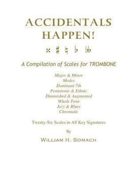 Paperback ACCIDENTALS HAPPEN! A Compilation of Scales for Trombone Twenty-Six Scales in All Key Signatures: Major & Minor, Modes, Dominant 7th, Pentatonic & Eth Book