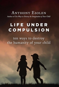 Hardcover Life Under Compulsion: Ten Ways to Destroy the Humanity of Your Child Book