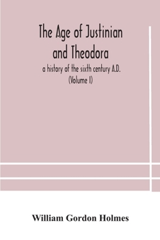 The Age of Justinian and Theodora: A History of the Sixth Century A.D.. Volume 1