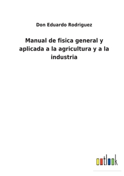 Paperback Manual de fisica general y aplicada a la agricultura y a la industria [Spanish] Book