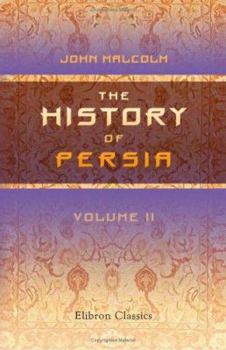 The History of Persia from the Most Early Period to the Present Time, containing an Account of the Religion, Government, Usages, and Character of the Inhabitants of that Kingdom, Volume 1 - Book  of the Cambridge Library Collection - Travel, Middle East and Asia Minor