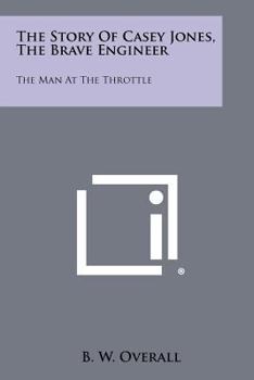 The Story of Casey Jones, the Brave Engineer: The Man at the Throttle