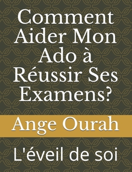 Paperback Comment Aider Mon Ado à Réussir Ses Examens?: L'éveil de soi (French Edition) [French] Book