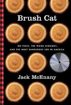 Hardcover Brush Cat: On Trees, the Wood Economy, and the Most Dangerous Job in America Book