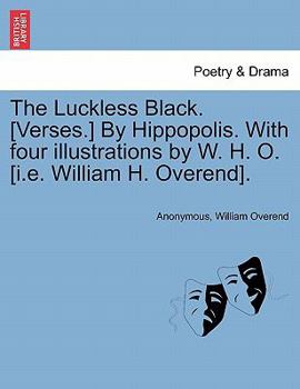 The Luckless Black. [Verses.] By Hippopolis. With four illustrations by W. H. O. [i.e. William H. Overend].