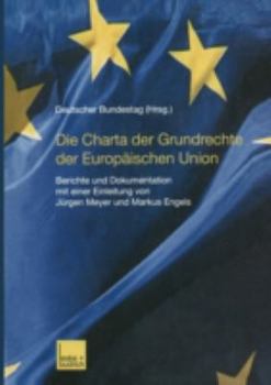 Die Charta Der Grundrechte Der Europaischen Union: Berichte Und Dokumentation Mit Einer Einleitung Von Jurgen Meyer Und Markus Engels