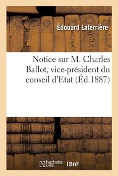 Paperback Notice Sur M. Charles Ballot, Vice-Président Du Conseil d'Etat [French] Book