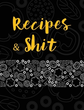 Paperback Recipes and Shit: Blank Recipe Journal to Write in for Women, Food Cookbook Design, Document all Your Special Recipes and Notes Book