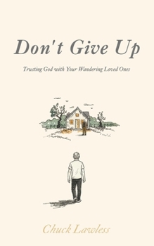 Paperback Don't Give Up: Trusting God with Your Wandering Loved Ones Book