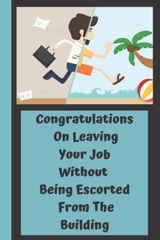 Paperback Congratulations On Leaving Your Job Without Being Escorted From The Building: Funny Saying On Cover, Great Gifts For leaving job gifts for women And S Book