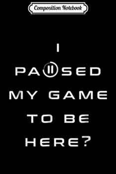 Paperback Composition Notebook: I Paused My Game To Be Here Video Gamers GLHF Journal/Notebook Blank Lined Ruled 6x9 100 Pages Book