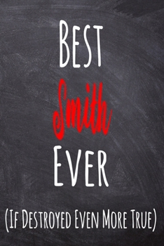 Best Smith Ever (If Destroyed Even More True): The perfect gift for the professional in your life - Funny 119 page lined journal!
